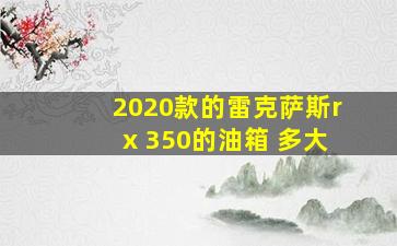 2020款的雷克萨斯rx 350的油箱 多大